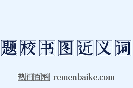 题校书图近义词是什么意思的图片